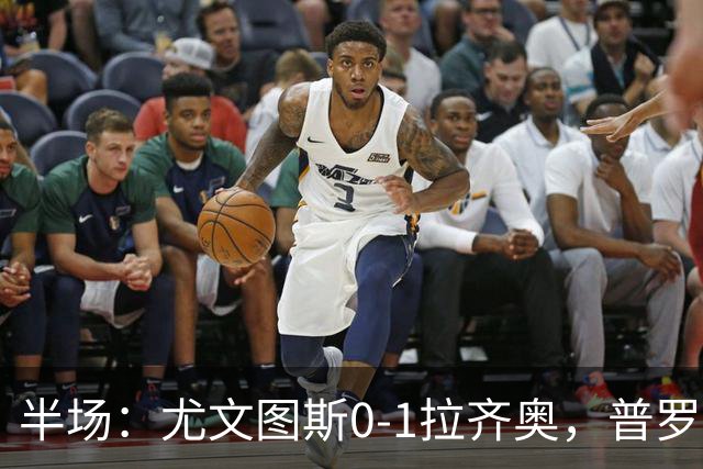 半场：尤文图斯0-1拉齐奥，普罗夫斯特高破僵