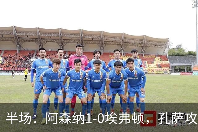 半场：阿森纳1-0埃弗顿，孔萨攻入加盟处子球，马杜埃凯造险