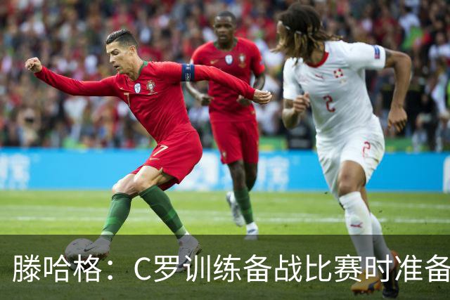 滕哈格：C罗训练备战比赛时准备不足，还怂恿队友省着跑