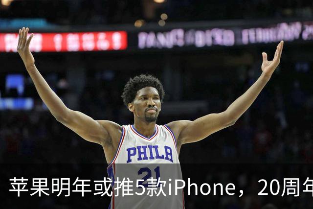 苹果明年或推5款iPhone，20周年纪念版成重点
