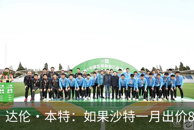 达伦·本特：如果沙特一月出价8000万镑，曼联应该卖掉B费
