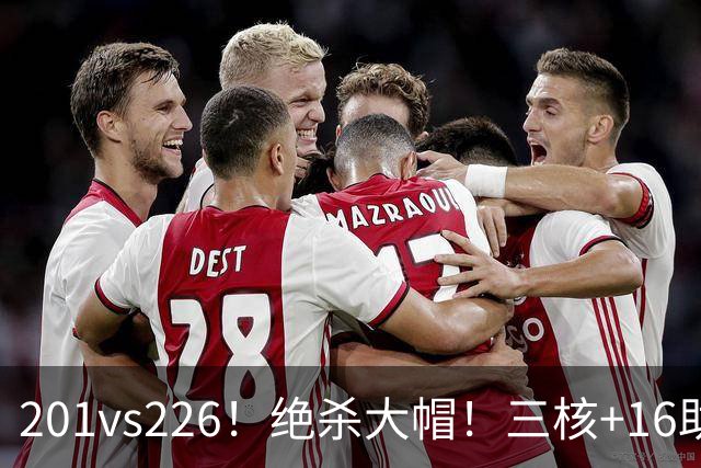 201vs226！绝杀大帽！三核+16助0失误！火箭真来了！